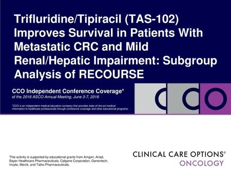 Trifluridine/Tipiracil (TAS-102) Improves Survival in Patients With Metastatic CRC and Mild Renal/Hepatic Impairment: Subgroup Analysis of RECOURSE CCO.