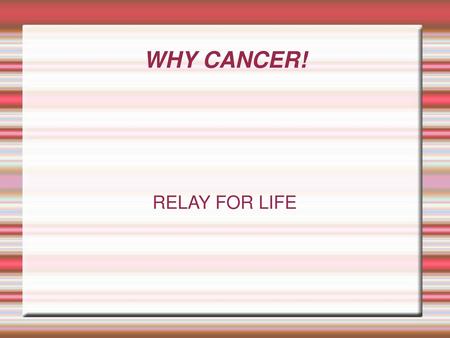 WHY CANCER! RELAY FOR LIFE.