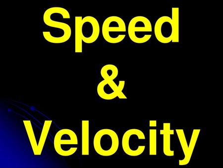 Speed & Velocity.