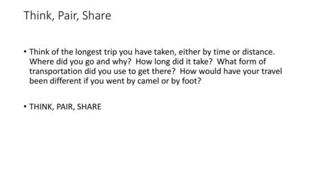 Think, Pair, Share Think of the longest trip you have taken, either by time or distance. Where did you go and why? How long did it take? What form.