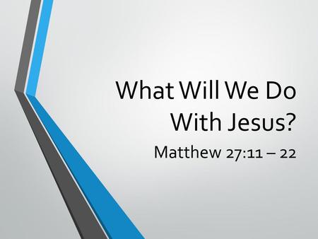 What Will We Do With Jesus?