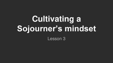 Cultivating a Sojourner’s mindset