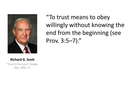 Richard G. Scott “Trust in the Lord,” Ensign, Nov. 1995, 17