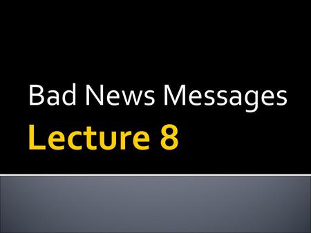 Bad News Messages Lecture 8.