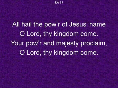 All hail the pow’r of Jesus’ name O Lord, thy kingdom come.