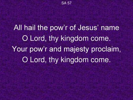 All hail the pow’r of Jesus’ name O Lord, thy kingdom come.