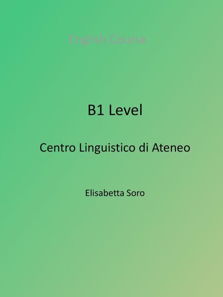 B1 Level Centro Linguistico di Ateneo Elisabetta Soro