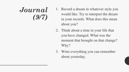 Journal (9/7) Record a dream in whatever style you would like. Try to interpret the dream in your records. What does this mean about you? Think about.