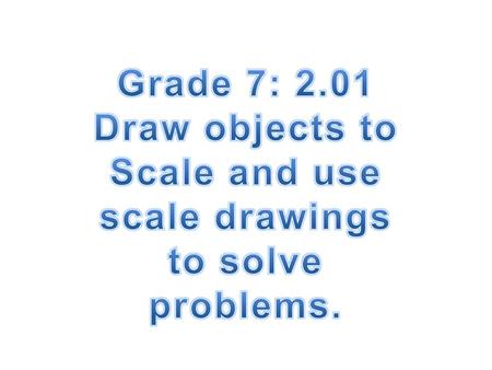 Scale and use scale drawings to solve problems.