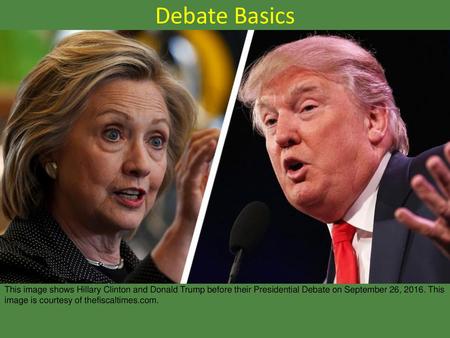 Debate Basics This image shows Hillary Clinton and Donald Trump before their Presidential Debate on September 26, 2016. This image is courtesy of thefiscaltimes.com.