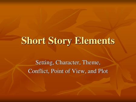 Setting, Character, Theme, Conflict, Point of View, and Plot