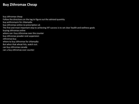 Buy Zithromax Cheap buy zithromax cheap Follow the directions on the tag to figure out the advised quantity. buy azithromycin for chlamydia buy zithromax.