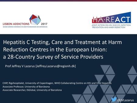 Hepatitis C Testing, Care and Treatment at Harm Reduction Centres in the European Union: a 28-Country Survey of Service Providers Prof Jeffrey V Lazarus.