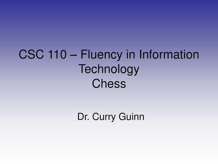 CSC 110 – Fluency in Information Technology Chess