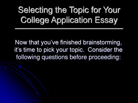 Selecting the Topic for Your College Application Essay