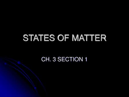 STATES OF MATTER CH. 3 SECTION 1.