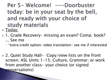 Per 5- Welcome! ---Doorbuster today: be in your seat by the bell, and ready with your choice of study materials Today: 1. Grade Recovery– missing an exam?