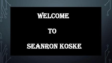 WELCOME TO SEANRON KOSKE