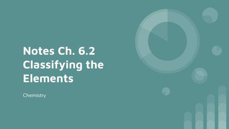 Notes Ch. 6.2 Classifying the Elements