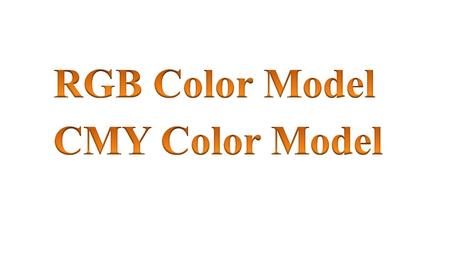 RGB Color Model CMY Color Model.