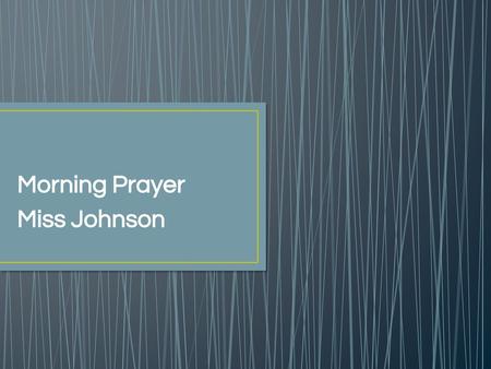 Morning Prayer Miss Johnson.