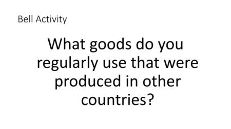 What goods do you regularly use that were produced in other countries?