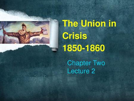 The Union in Crisis Chapter Two Lecture 2