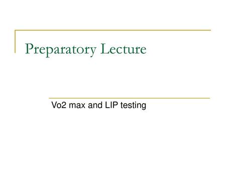 Preparatory Lecture Vo2 max and LIP testing.