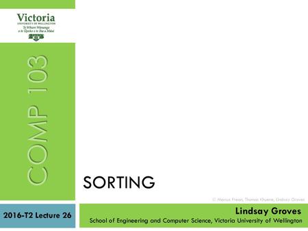 COMP 103 SORTING Lindsay Groves 2016-T2 Lecture 26