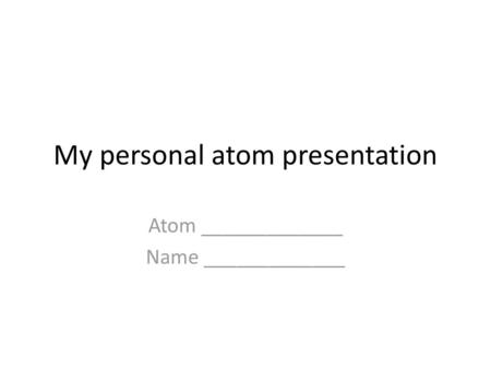 My personal atom presentation