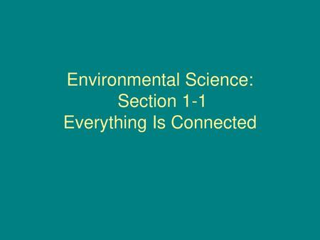 Environmental Science: Section 1-1 Everything Is Connected