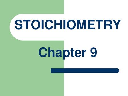 STOICHIOMETRY Chapter 9