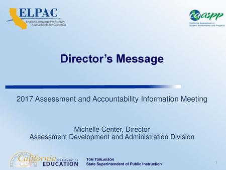 Director’s Message 2017 Assessment and Accountability Information Meeting Michelle Center, Director Assessment Development and Administration Division.