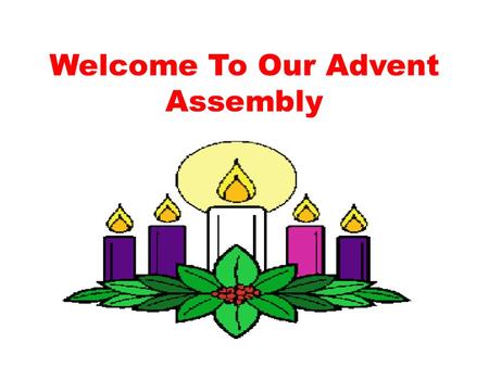 Welcome To Our Advent Assembly