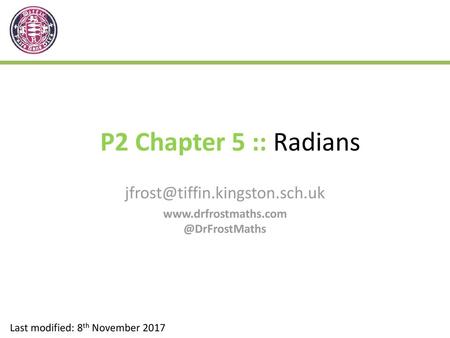 Jfrost@tiffin.kingston.sch.uk www.drfrostmaths.com @DrFrostMaths P2 Chapter 5 :: Radians jfrost@tiffin.kingston.sch.uk www.drfrostmaths.com @DrFrostMaths.