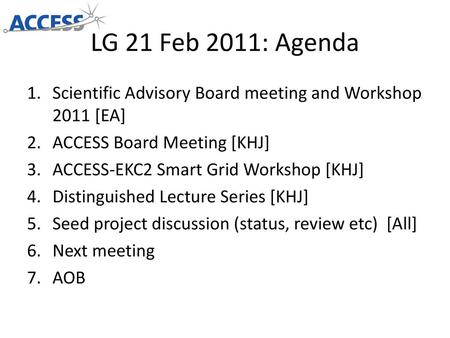 LG 21 Feb 2011: Agenda Scientific Advisory Board meeting and Workshop 2011 [EA] ACCESS Board Meeting [KHJ] ACCESS-EKC2 Smart Grid Workshop [KHJ] Distinguished.