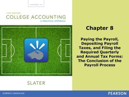 Chapter 8 Paying the Payroll, Depositing Payroll Taxes, and Filing the Required Quarterly and Annual Tax Forms: The Conclusion of the Payroll Process.