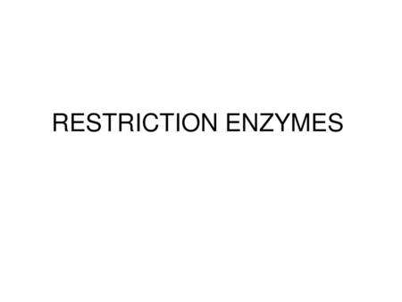 RESTRICTION ENZYMES.