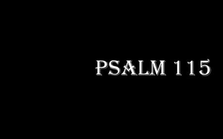 Psalm 115.