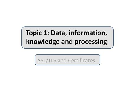 Topic 1: Data, information, knowledge and processing