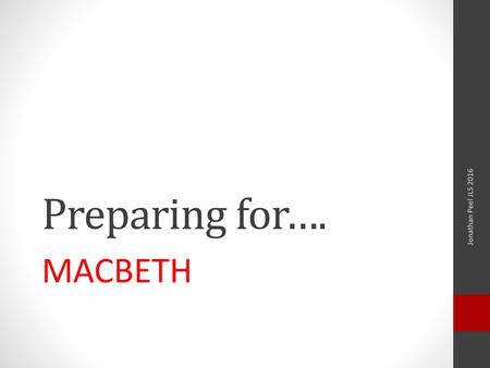 Preparing for…. Jonathan Peel JLS 2016 MACBETH.