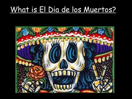 What is El Dia de los Muertos?