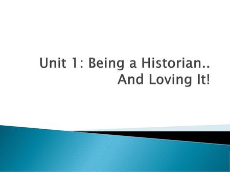 Unit 1: Being a Historian.. And Loving It!