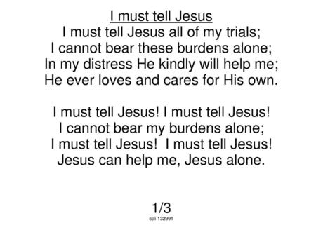 I must tell Jesus all of my trials; I cannot bear these burdens alone;