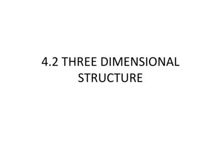 4.2 THREE DIMENSIONAL STRUCTURE