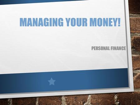 Managing YOUR Money! Personal Finance.