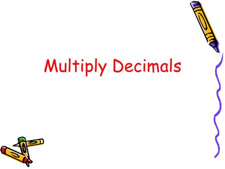 Multiply Decimals.