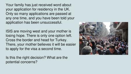 Your family has just received word about your application for residency in the UK. Only so many applications are passed at any one time, and you have been.