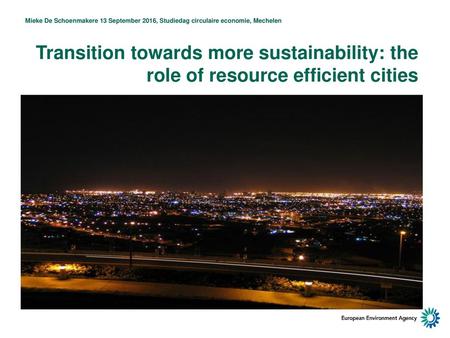 Mieke De Schoenmakere 13 September 2016, Studiedag circulaire economie, Mechelen Transition towards more sustainability: the role of resource efficient.