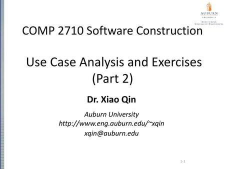 Auburn University http://www.eng.auburn.edu/~xqin COMP 2710 Software Construction Use Case Analysis and Exercises (Part 2) Dr. Xiao Qin Auburn University.